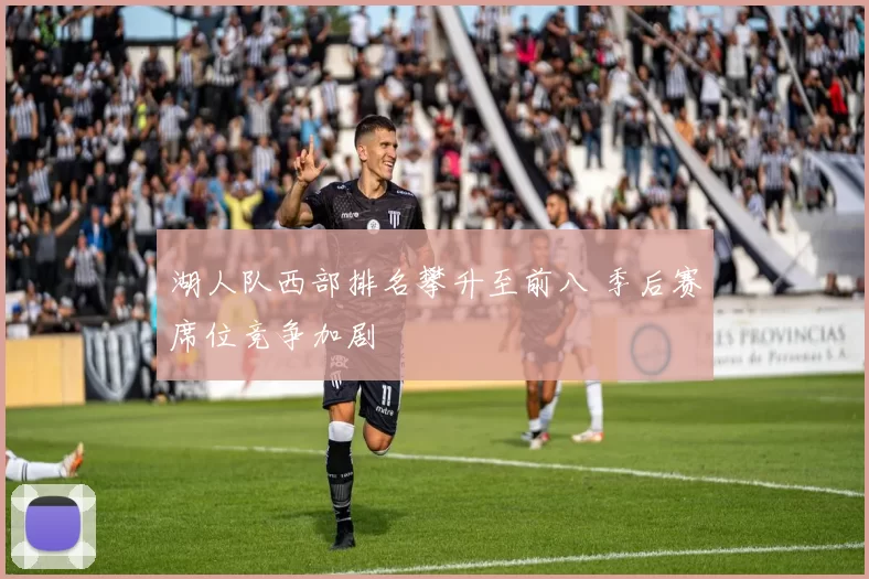 湖人队西部排名攀升至前八 季后赛席位竞争加剧