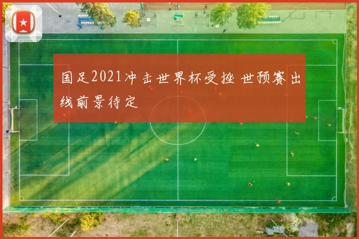 国足2021冲击世界杯受挫 世预赛出线前景待定