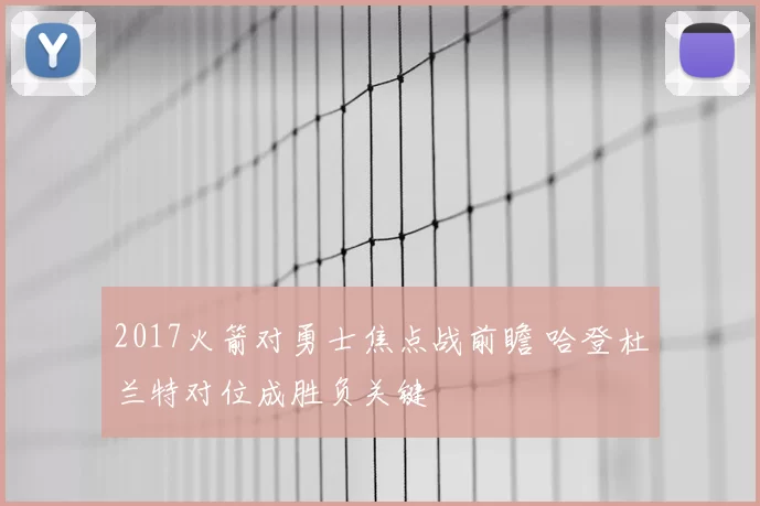 2017火箭对勇士焦点战前瞻 哈登杜兰特对位成胜负关键