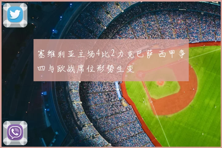 塞维利亚主场4比2力克巴萨 西甲争四与欧战席位形势生变