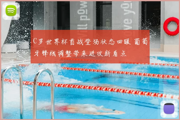 C罗世界杯首战登场状态回暖 葡萄牙锋线调整带来进攻新看点