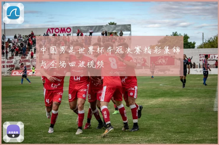 中国男足世界杯夺冠决赛精彩集锦与全场回放视频