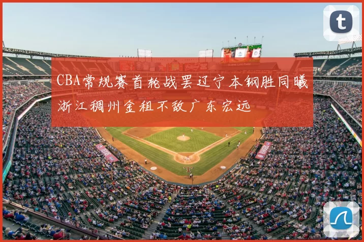 CBA常规赛首轮战罢辽宁本钢胜同曦浙江稠州金租不敌广东宏远