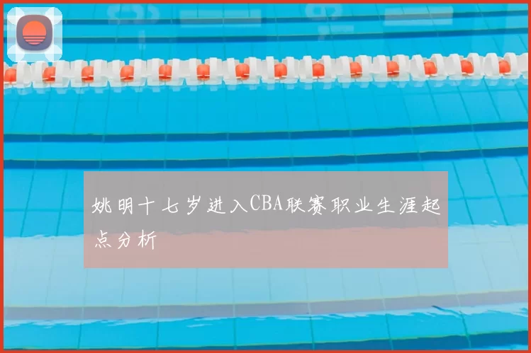 姚明十七岁进入CBA联赛职业生涯起点分析