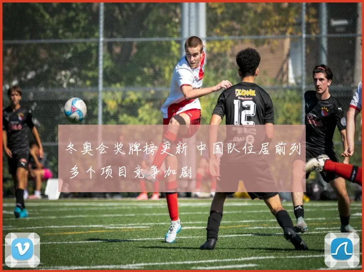 冬奥会奖牌榜更新 中国队位居前列 多个项目竞争加剧