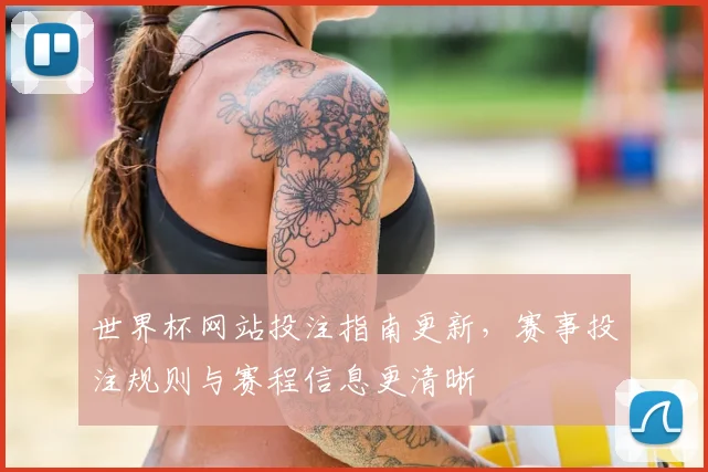 世界杯网站投注指南更新，赛事投注规则与赛程信息更清晰