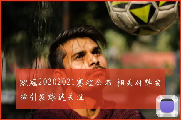 欧冠20202021赛程公布 相关对阵安排引发球迷关注