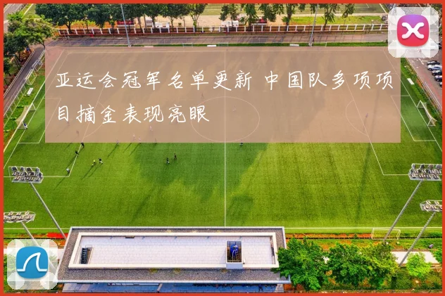 亚运会冠军名单更新 中国队多项项目摘金表现亮眼