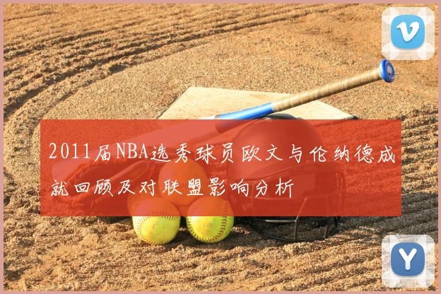 2011届NBA选秀球员欧文与伦纳德成就回顾及对联盟影响分析